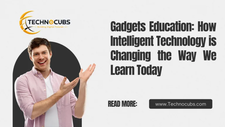 Gadgets Education: How Intelligent Technology is Changing the Way We Learn Today